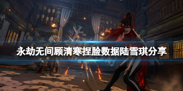 永劫无间顾清寒捏脸数据陆雪琪（永劫无间捏脸数据嘉然）