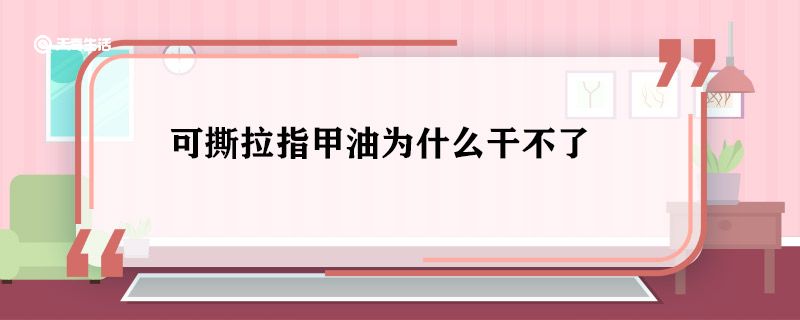 可撕拉指甲油为什么干不了 可撕拉指甲油为什么不容易干