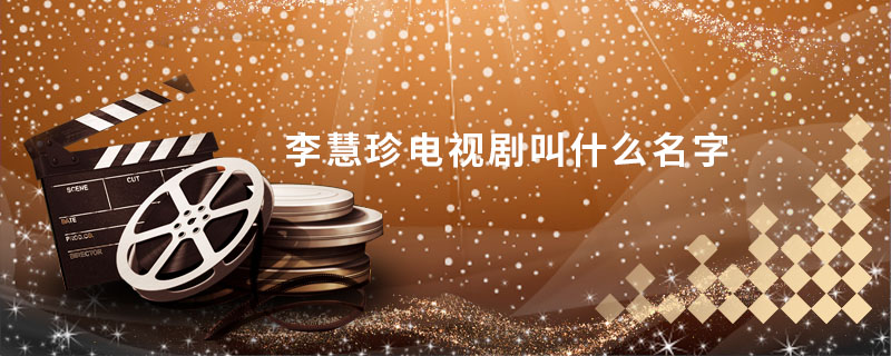 李慧珍电视剧叫什么名字 李慧珍是什么电视剧