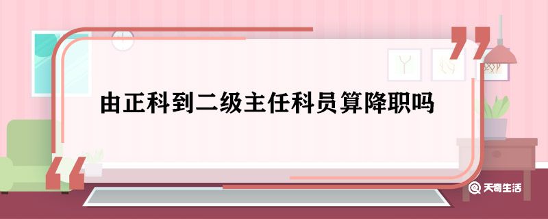 正科级降为二级科员是什么意思 由正科到二级主任科员算降职吗