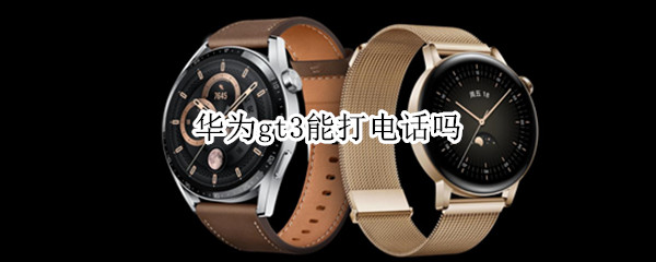 华为gt3能打电话吗（华为watchgt3可以打电话吗）