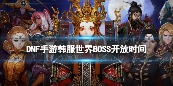 DNF手游韩服世界BOSS开放时间 地下城世界boss刷新时间