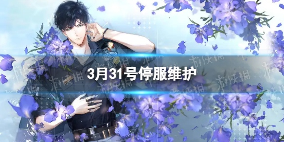 光与夜之恋3月31号停服维护 光与夜之恋维护多久