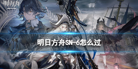 明日方舟SN-6怎么过 明日方舟s3—6攻略