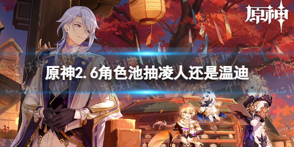 原神2.6卡池抽取建议（原神2.5卡池）