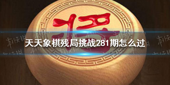 天天象棋残局挑战281期（天天象棋残局挑战281期破解）