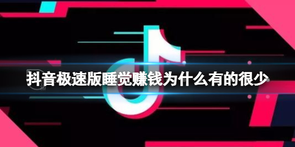 抖音极速版睡觉赚钱为什么有的很少 为什么抖音极速版睡觉赚金币越来越少