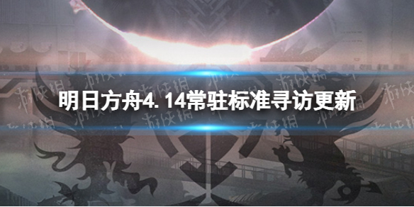 明日方舟4.14常驻标准寻访更新 明日方舟标准寻访和限定寻访