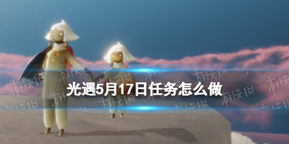 光遇每日任务5.17 光遇每日任务5.92022