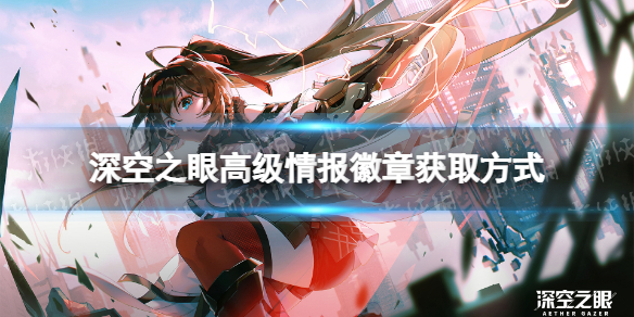 深空之眼高级情报徽章怎么获得 深空之眼专属