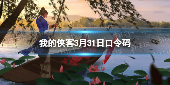 我的侠客3月31日口令码 我的侠客口令码20214月