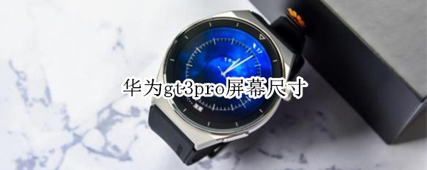 华为gt3pro屏幕尺寸（华为GT2屏幕尺寸）