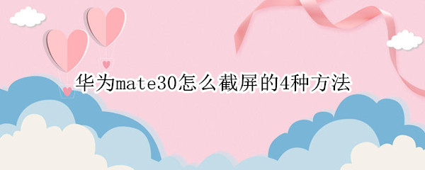 华为mate30怎么截屏的4种方法（华为mate30怎样截屏）