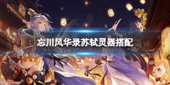 忘川风华录苏轼灵器搭配 忘川风华录灵器推荐