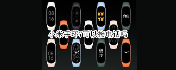 小米手环7可以接电话吗 小米手环有可以接打电话的吗