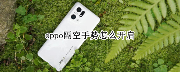 oppo隔空手势怎么开启 opporeno5有没有隔空手势