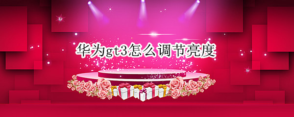 华为gt3怎么调节亮度 华为gt2e亮度调整