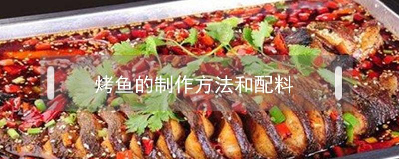 烤鱼的制作方法和配料（正宗烤鱼的制作方法和配料）