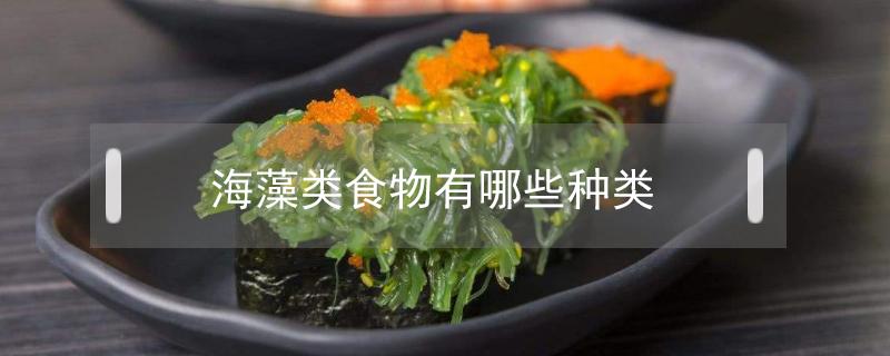 海藻类食物有哪些种类（藻类的食物有哪些）