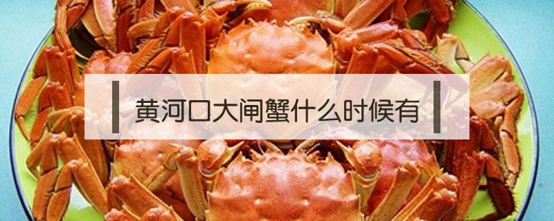黄河口大闸蟹什么时候有 黄河口大闸蟹几月份有
