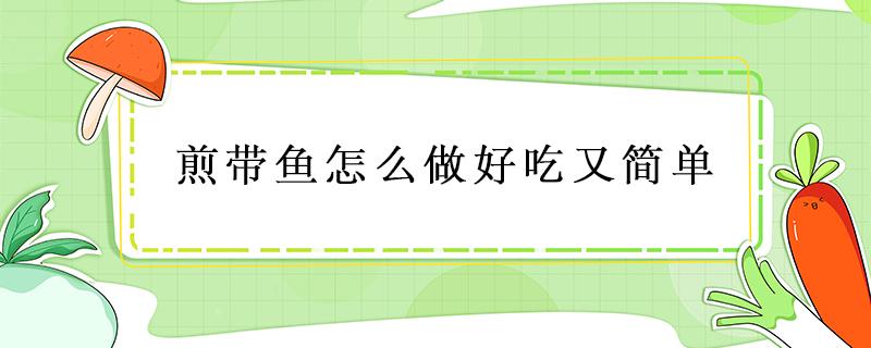 煎带鱼怎么做好吃又简单 煎带鱼怎样做好吃