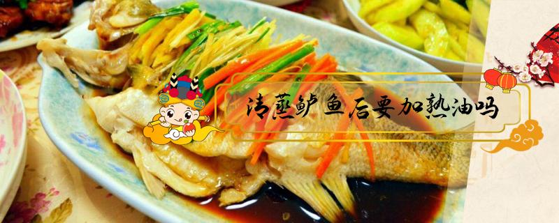 清蒸鲈鱼后要加熟油吗 清蒸鲈鱼用油