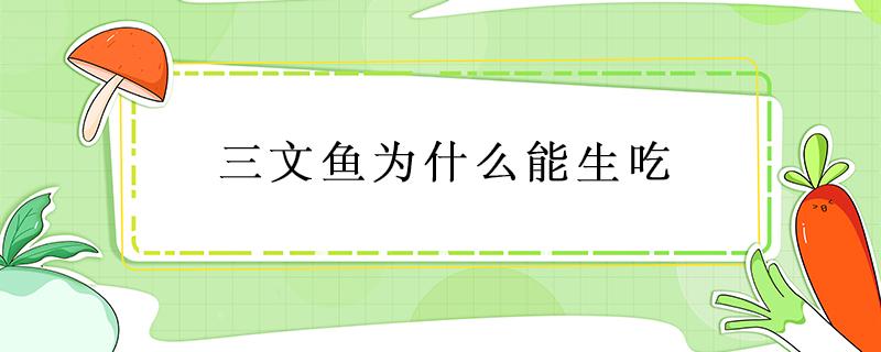 三文鱼为什么能生吃 三文鱼为什么能生吃没有细菌是病毒吗