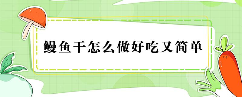 鳗鱼干怎么做好吃又简单 鳗鱼干怎样做好吃