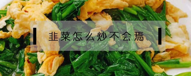 韭菜怎么炒不会焉（韭菜不能炒什么）