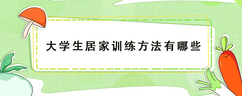 大学生居家训练方法有哪些 在家训练的方法有哪些