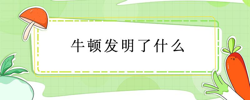 牛顿发明了什么 牛顿发明了什么引力