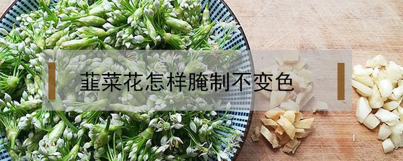 韮菜花怎样腌制不变色 花菜梗的腌制方法