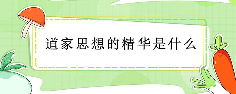 道家思想的精华是什么 道家思想的精华是什么无为而治