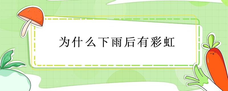 为什么下雨后有彩虹 为什么下雨后有彩虹160个字