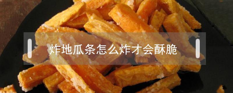 炸地瓜条怎么炸才会酥脆 炸地瓜条怎么炸好吃