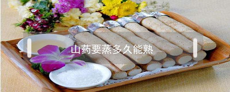 山药要蒸多久能熟 山药要蒸多久能熟几个月的宝宝可以吃山药