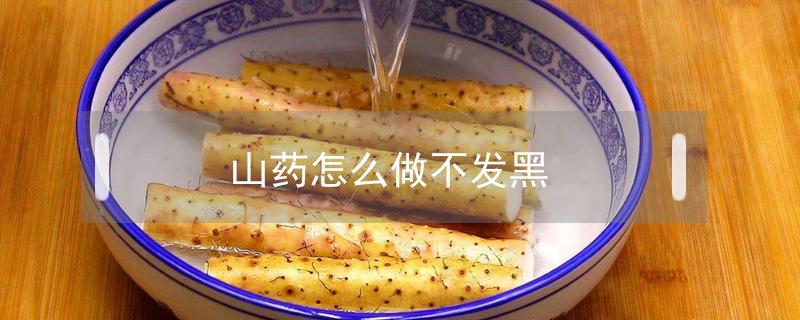 山药怎么做不发黑 山药怎么做不发黑视频