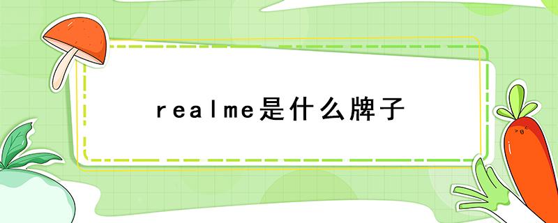 realme是什么牌子（realme是什么牌子手机质量怎么样）