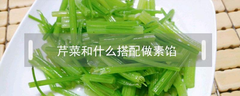 芹菜和什么搭配做素馅 芹菜和什么搭配做素馅饺子好吃