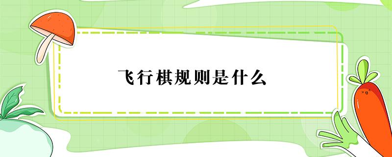 飞行棋规则是什么（飞行棋的规则是什么）