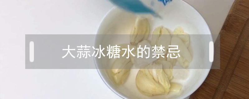 大蒜冰糖水的禁忌 喝大蒜冰糖水的禁忌
