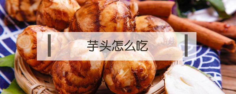 芋头怎么吃(芋头怎么吃好吃家常做法)