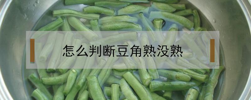 怎么判断豆角熟没熟 怎样判断豆角熟没熟