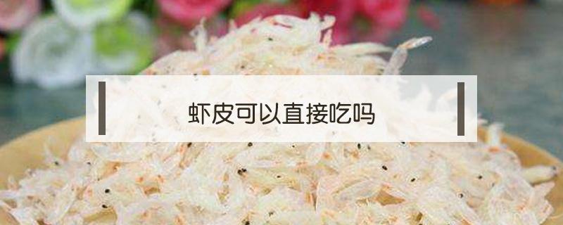 虾皮可以直接吃吗（生晒虾皮可以直接吃吗）