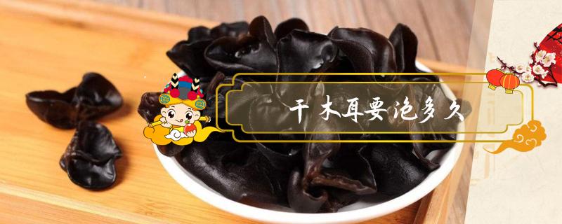 干木耳要泡多久(干木耳要泡多久会有毒)