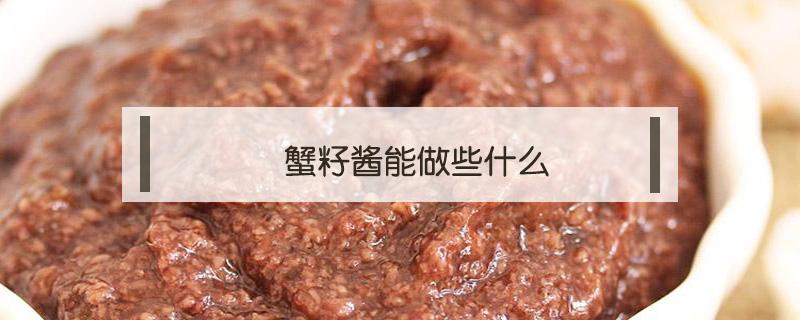 蟹籽酱能做些什么（蟹籽酱可以直接吃吗）