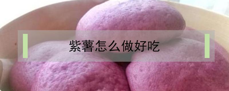 紫薯怎么做好吃?（迷你紫薯怎么做好吃）