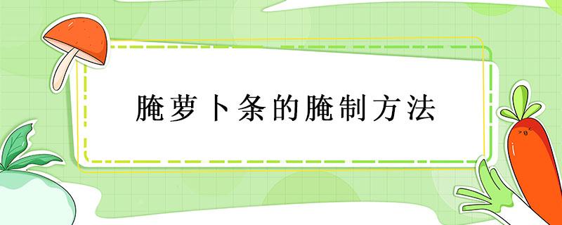 腌萝卜条的腌制方法 腌萝卜条的腌制方法视频