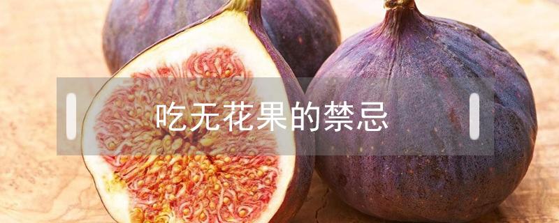吃无花果的禁忌（吃无花果的禁忌视频）