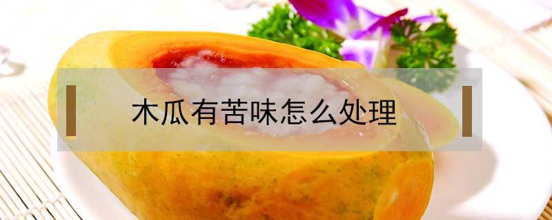 木瓜有苦味怎么处理 木瓜怎么会有苦味道